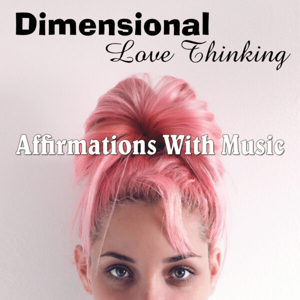 Dimensional Love Thinking Affirmations