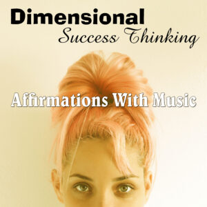 Dimensional Success Thinking Affirmations